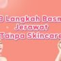 3 Langkah Mudah Basmi Jerawat tanpa Perawatan Rumit